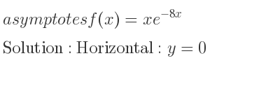The asymptotes of f(x)=xe^{-8x} is Horizontal: y=0